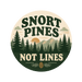 Snort Pines Not Lines